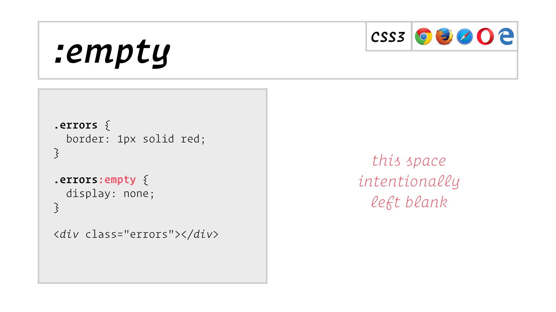 slide: :empty Example: .errors { border: 1px solid red; } .errors:empty { display: none; }