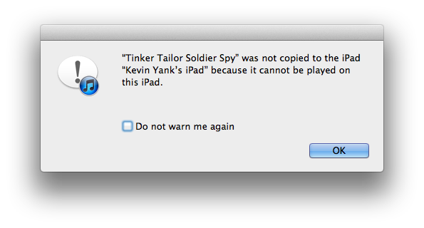 screenshot of the error message: “Tinker Tailor Soldier Spy” was not copied to the iPad “Kevin Yank’s iPad” because it cannot be played on this iPad.